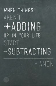 When things aren't adding up in your life, start subtracting. It may just help you reach your goals.