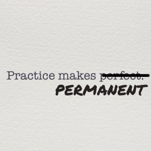 practice makes permanent
