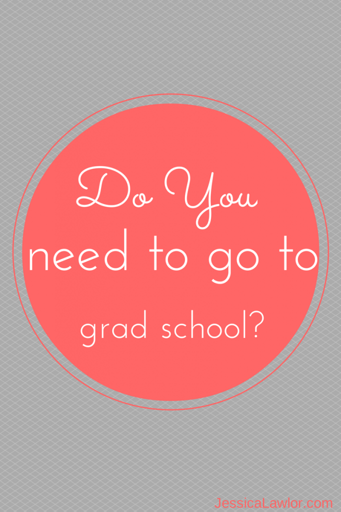 do you need to go to grad school- Jessica Lawlor