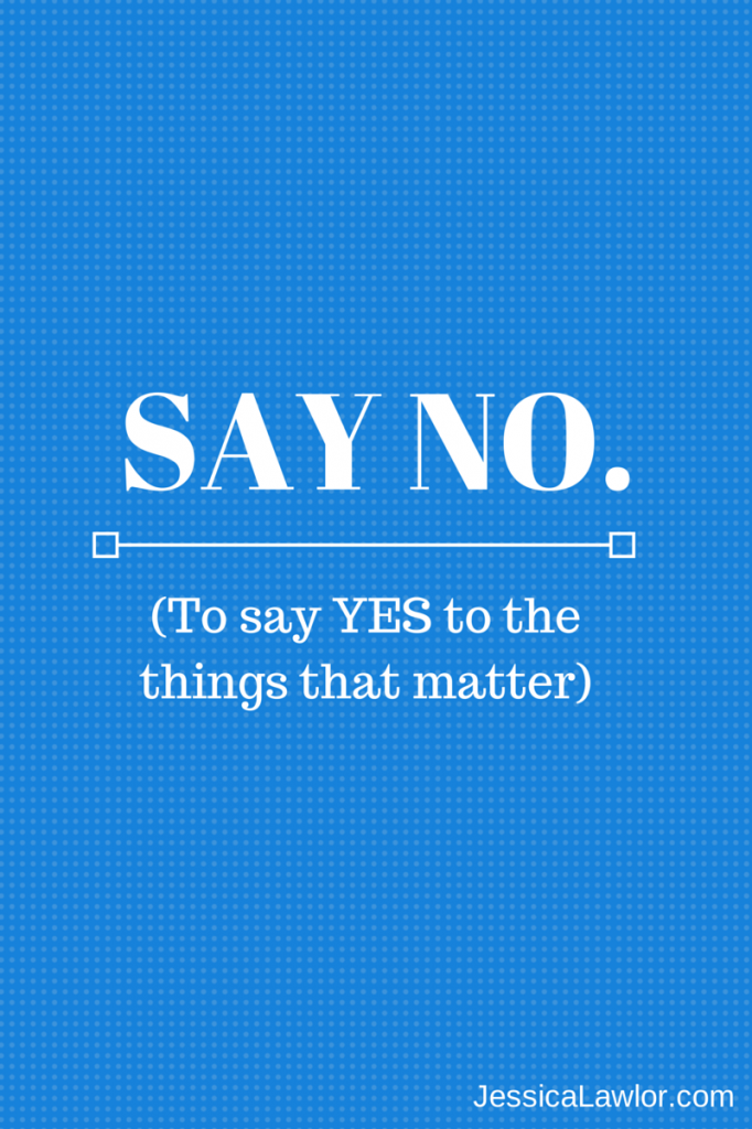 When you say NO, you are actually saying YES to the things that matter...and the things that move you closer to your goals.