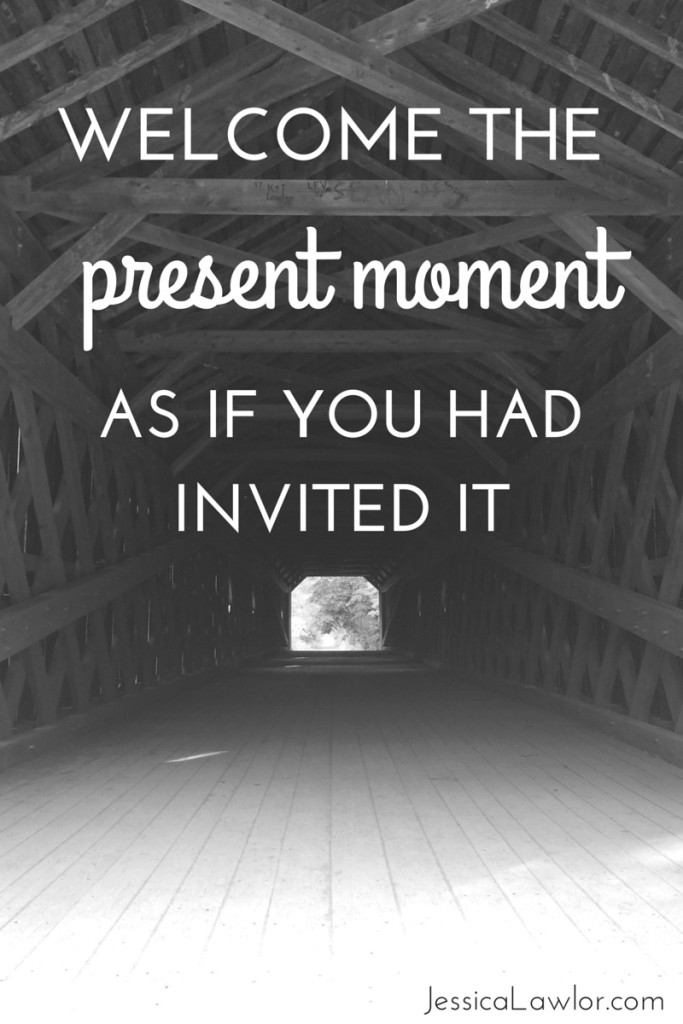 welcome the present moment- Jessica Lawlor