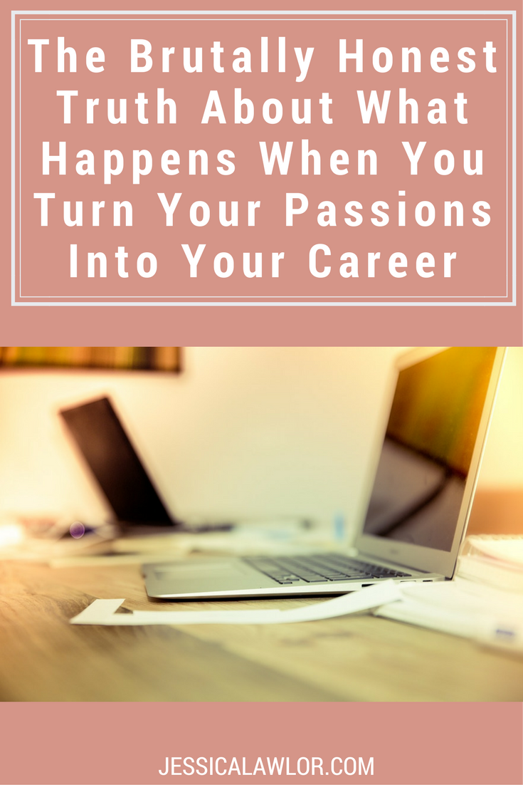 Here's the brutally honest truth about what happens when you turn your passions into your career.