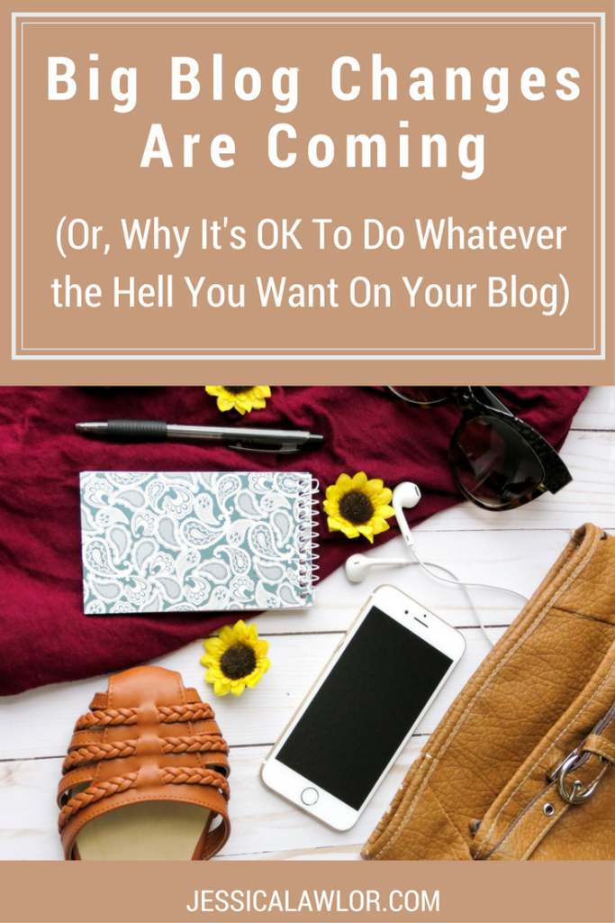 Big Blog Changes Are Coming (Or, Why It's OK To Do Whatever the Hell You Want On Your Blog)