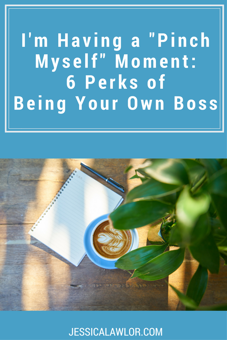 I'm Having a "Pinch Myself" Moment: 6 Perks of Being Your Own Boss